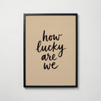 How Lucky Are We Poster – svart ram