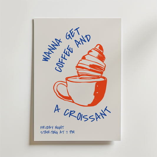 Get Coffee And Croissant Poster by Bozetto föreställer en kaffekopp med en croissant och texten "WANNA GET COFFEE AND A CROISSANT". En perfekt kökstavla eller brunchkonst att bjuda in vännerna till - fredag kväll från 19.00.