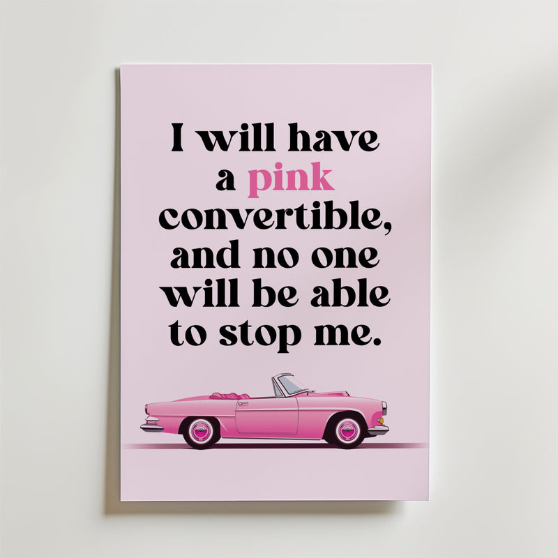 Bozetto Pink Convertible Power Poster visar citatet "I will have a pink convertible, and no one will be able to stop me." med en girl power-illustration av en rosa bil på en ljusrosa bakgrund.